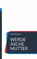E-Book (epub) Werde Asche Mutter von Manfred Baehr
