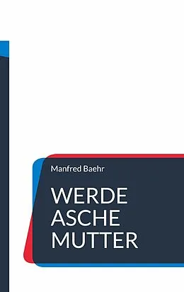 E-Book (epub) Werde Asche Mutter von Manfred Baehr