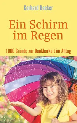 E-Book (epub) Ein Schirm im Regen - 1000 Gründe zur Dankbarkeit im Alltag von Gerhard Becker