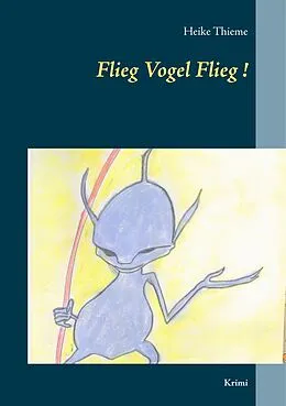 E-Book (epub) Flieg Vogel Flieg! von Heike Thieme