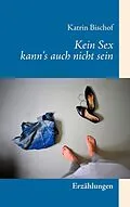 E-Book (epub) Kein Sex kann's auch nicht sein von Katrin Bischof