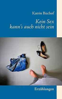 E-Book (epub) Kein Sex kann's auch nicht sein von Katrin Bischof