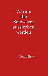 Kartonierter Einband Warum die Schweizer aussterben werden von Dudo Erny