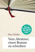 E-Book (epub) Vom Abenteuer, einen Roman zu schreiben von Titus Müller