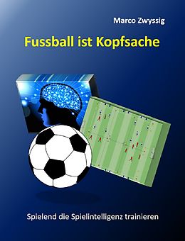 E-Book (epub) Fussball ist Kopfsache von Marco Zwyssig