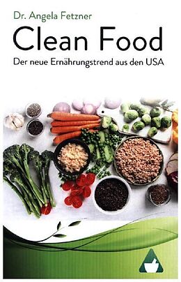 Kartonierter Einband Clean Food - Der neue Ernährungstrend aus den USA von Angela Fetzner