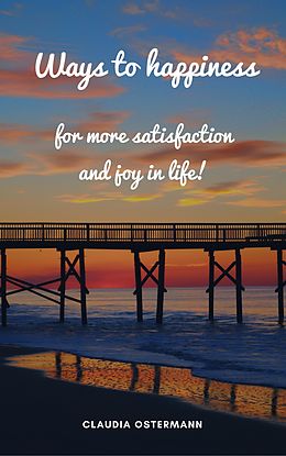 E-Book (epub) Ways to happiness for more satisfaction and joy in life! von Claudia Ostermann