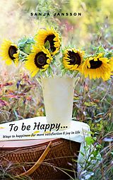 E-Book (epub) To be Happy...Ways to happiness for more satisfaction & joy in life von Sanja Jansson
