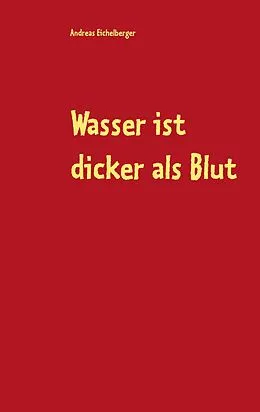 E-Book (epub) Wasser ist dicker als Blut von Andreas Eichelberger