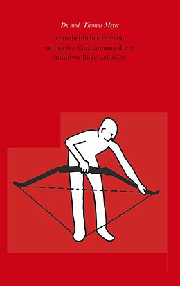 E-Book (epub) Ganzheitliches Erleben und aktive Entspannung durch intuitives Bogenschießen von Thomas Meyer