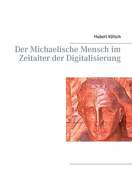E-Book (epub) Der Michaelische Mensch im Zeitalter der Digitalisierung von Hubert Kölsch