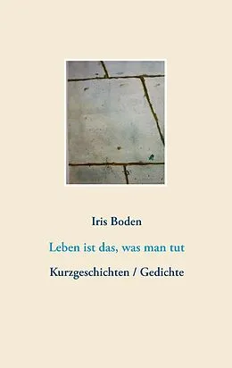 E-Book (epub) Leben ist das, was man tut von Iris Boden