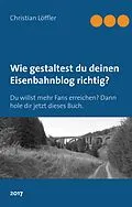 ePUB Wie gestaltest du deinen Eisenbahnblog richtig? von Christian Löffler