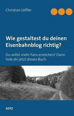 ePUB Wie gestaltest du deinen Eisenbahnblog richtig? von Christian Löffler