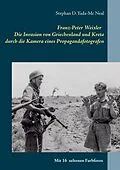 E-Book (epub) Franz-Peter Weixler - Die Invasion von Griechenland und Kreta durch die Kamera eines Propagandafotografen von Stephan D. Yada-Mc Neal