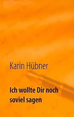 E-Book (epub) Ich wollte Dir noch soviel sagen von Karin Hübner