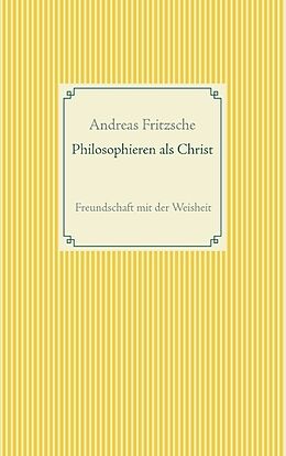 Kartonierter Einband Philosophieren als Christ von Andreas Fritzsche
