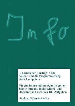 Kartonierter Einband Informatik in der Schule / Info - Ein einfacher Einstieg in den Aufbau und die Programmierung eines Computers von Björn Schieffer
