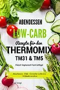 E-Book (epub) Abendessen Low-Carb Rezepte für den Thermomix TM31 &amp; TM5 Fleisch Vegetarisch Fisch Geflügel Abnehmen - Diät - Gewicht verlieren - Schlank werden von Anja Voigt