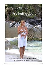 E-Book (epub) In Freiheit geboren - Die Geschichte meiner Alleingeburt im Dschungel von Thailand von June Skye