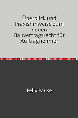 Kartonierter Einband Überblick und Praxishinweise zum neuen Bauvertragsrecht für Auftragnehmer von Felix Pause LL.M.