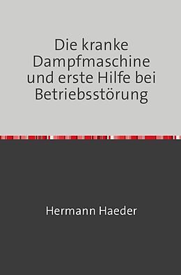 Kartonierter Einband Die kranke Dampfmaschine und erste Hilfe bei Betriebsstörung von Hermann Haeder