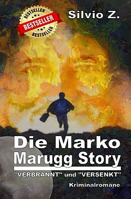 Kartonierter Einband Die Marko Marugg Story: VERBRANNT und VERSENKT von Silvio Z.