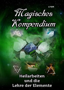 Kartonierter Einband MAGISCHES KOMPENDIUM / Magisches Kompendium - Heilarbeiten und die Lehre der Elemente von Frater Lysir