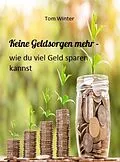 E-Book (epub) Keine Geldsorgen mehr - wie du viel Geld sparen kannst von Tom Winter