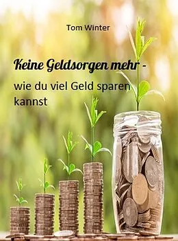 E-Book (epub) Keine Geldsorgen mehr - wie du viel Geld sparen kannst von Tom Winter