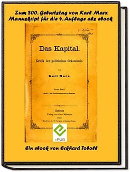 E-Book (epub) Das Kapital - Band 1- Kritik der politischen Ökonomie - Buch 1 - Der Produktionsprozess des Kapitals- Ein Manuskript zur vierten Auflage mit Anmerkungen von Friedrich Engels als eBook zum 200. Geburtstag von Karl Marx von Eckhard Toboll