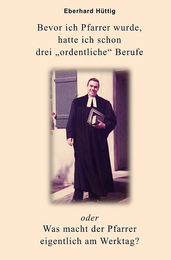 Bevor ich Pfarrer wurde, hatte ich schon drei ordentliche Berufe oder Was macht der Pfarrer eigentlich am Werktag?