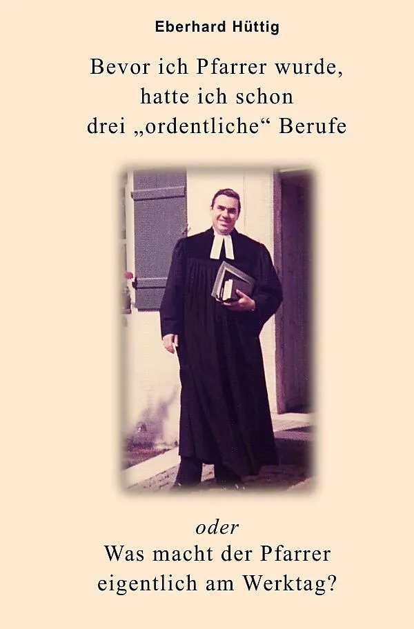 Bevor ich Pfarrer wurde, hatte ich schon drei ordentliche Berufe oder Was macht der Pfarrer eigentlich am Werktag?