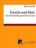 E-Book (epub) Furcht und Ekel. Das Privatleben glücklicher Leute von Dirk Laucke