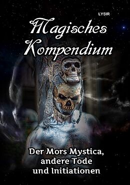 Kartonierter Einband MAGISCHES KOMPENDIUM / MAGISCHES KOMPENDIUM - Der Mors Mystica, andere Tode und Initiationen von Frater Lysir