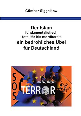 Kartonierter Einband Der Islam - fundamentalistisch, totalitär bis mordbereit - ein bedrohliches Übel für Deutschland von Günther Siggelkow