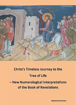 E-Book (epub) Christ's Timeless Journey to the Tree of Life - New Numerological Interpretations of the Book of Revelations von Raphael Honeyman
