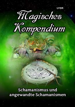 Kartonierter Einband MAGISCHES KOMPENDIUM / Magisches Kompendium - Schamanismus und angewandte Schamanismen von Frater Lysir