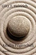 E-Book (epub) Astellis Pilgerschaft von Götz T. Heinrich