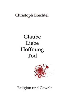 E-Book (epub) Glaube, Liebe, Hoffnung, Tod von Christoph Brechtel