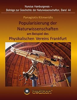 Kartonierter Einband Popularisierung der Naturwissenschaften am Beispiel des Physikalischen Vereins Frankfurt. von Panagiotis Kitmeridis, Gudrun Wolfschmidt