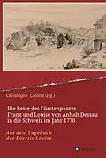 E-Book (epub) Die Reise des Fürstenpaares Franz und Louise von Anhalt-Dessau in die Schweiz im Jahr 1770 von Christophe Losfeld (Hg.