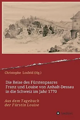 E-Book (epub) Die Reise des Fürstenpaares Franz und Louise von Anhalt-Dessau in die Schweiz im Jahr 1770 von Christophe Losfeld (Hg.
