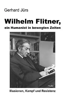 E-Book (epub) Wilhelm Flitner, ein Humanist in bewegten Zeiten von Gerhard Jürs