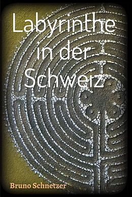 Fester Einband Labyrinthe in der Schweiz von Bruno Schnetzer