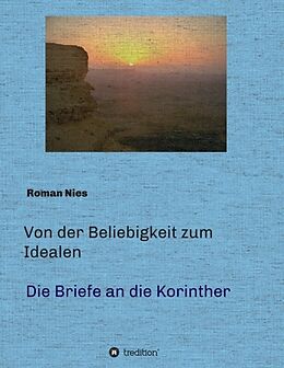 Kartonierter Einband Von der Beliebigkeit zum Idealen - Die Korintherbriefe von Roman Nies