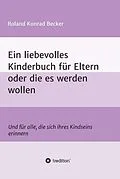 E-Book (epub) Ein liebevolles Kinderbuch für Eltern oder die es werden wollen von Roland Becker
