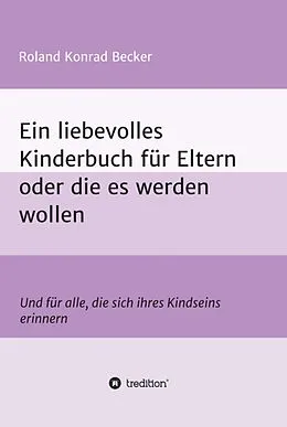 E-Book (epub) Ein liebevolles Kinderbuch für Eltern oder die es werden wollen von Roland Becker