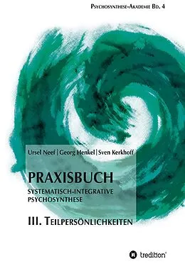 E-Book (epub) Praxisbuch Systematisch-Integrative Psychosynthese: III. Teilpersönlichkeiten von Ursel Neef, Georg Henkel, Sven Kerkhoff