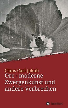 Kartonierter Einband Orc - moderne Zwergenkunst und andere Verbrechen von Claus Carl Jakob